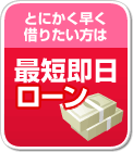 とにかく早く借りたい方は「最短即日ローン」